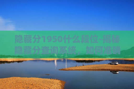 隐藏分1950什么段位-揭秘隐藏分查询系统，如何准确定位你的段位？