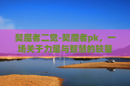 契魔者二觉-契魔者pk，一场关于力量与智慧的较量