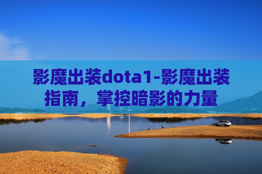 影魔出装dota1-影魔出装指南,掌控暗影的力量 影魔出装dota1-影魔出装指南,掌控暗影的力量