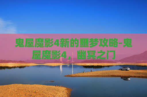 鬼屋魔影4新的噩梦攻略-鬼屋魔影4，幽冥之门