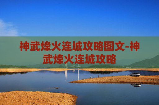 神武烽火连城攻略图文-神武烽火连城攻略 神武烽火连城攻略图文-神武烽火连城攻略