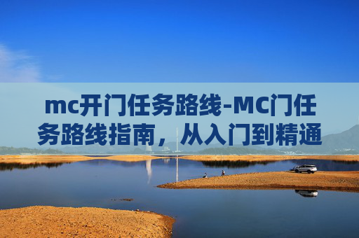 mc开门任务路线-MC门任务路线指南，从入门到精通