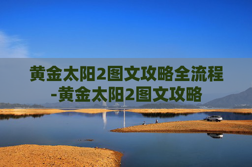 黄金太阳2图文攻略全流程-黄金太阳2图文攻略
