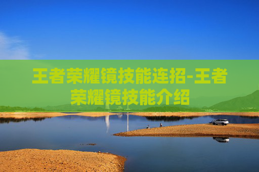 王者荣耀镜技能连招-王者荣耀镜技能介绍