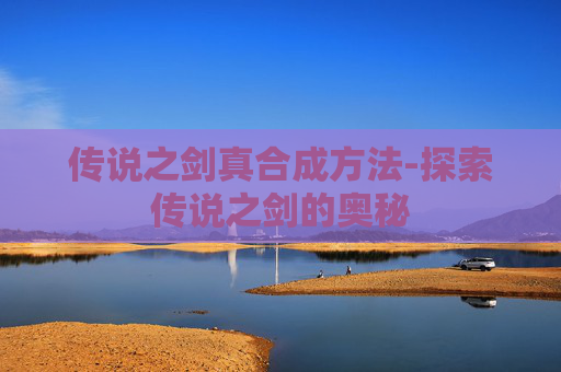 传说之剑真合成方法-探索传说之剑的奥秘