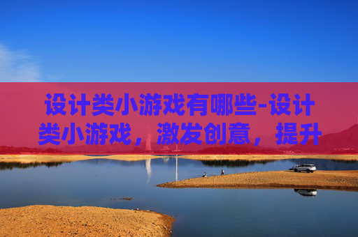 设计类小游戏有哪些-设计类小游戏,激发创意,提升审美 设计类小游戏有哪些-设计类小游戏,激发创意,提升审美