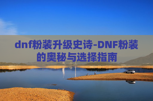 dnf粉装升级史诗-DNF粉装的奥秘与选择指南