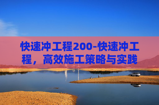 快速冲工程200-快速冲工程，高效施工策略与实践