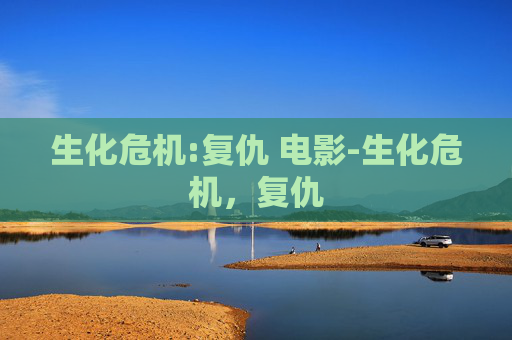 生化危机:复仇 电影-生化危机，复仇