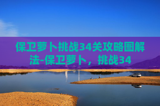 保卫萝卜挑战34关攻略图解法-保卫萝卜，挑战34