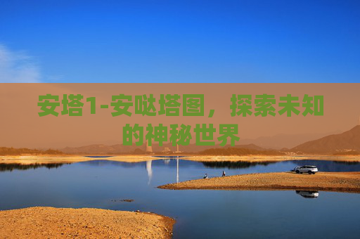 安塔1-安哒塔图，探索未知的神秘世界