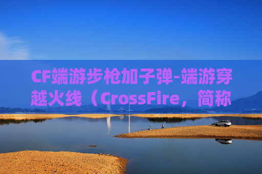 CF端游步枪加子弹-端游穿越火线（CrossFire，简称CF）会员系统揭秘，如何通过会员特权提升游戏体验？