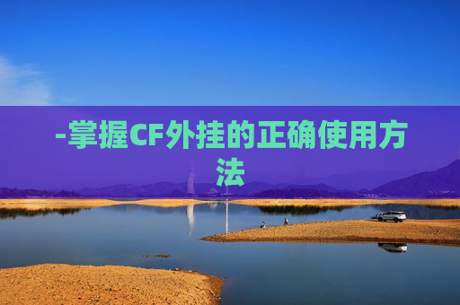 -掌握CF外挂的正确使用方法 -掌握CF外挂的正确使用方法