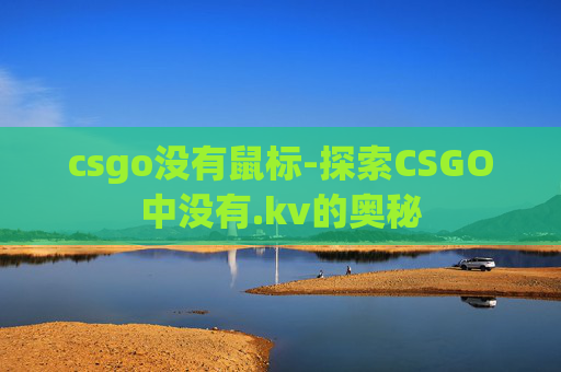 csgo没有鼠标-探索CSGO中没有.kv的奥秘
