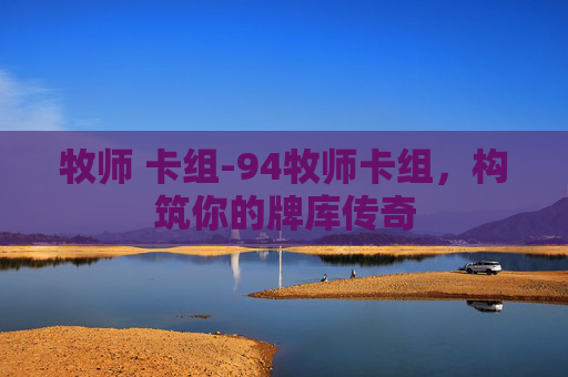 牧师 卡组-94牧师卡组,构筑你的牌库传奇 牧师 卡组-94牧师卡组,构筑你的牌库传奇