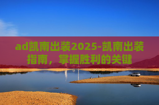 ad凯南出装2025-凯南出装指南，掌握胜利的关键
