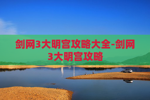 剑网3大明宫攻略大全-剑网3大明宫攻略