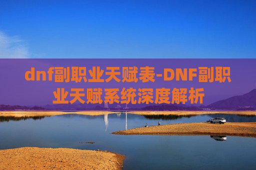 dnf副职业天赋表-DNF副职业天赋系统深度解析