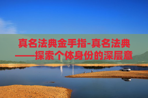 真名法典金手指-真名法典——探索个体身份的深层意义