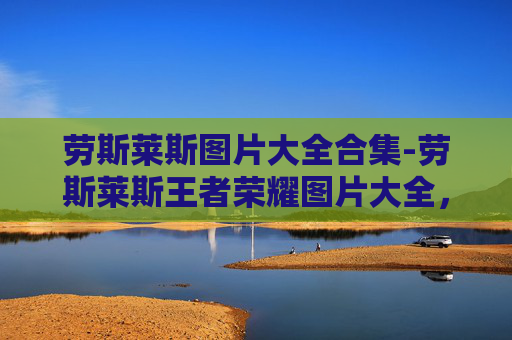 劳斯莱斯图片大全合集-劳斯莱斯王者荣耀图片大全，极致的工业美学与游戏的碰撞