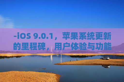 -iOS 9.0.1，苹果系统更新的里程碑，用户体验与功能革新
