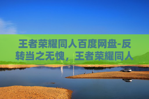 王者荣耀同人百度网盘-反转当之无愧，王者荣耀同人本子里的虚构人与暗藏规则，别再只看爽文套路了