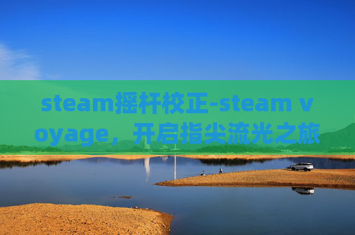 steam摇杆校正-steam voyage，开启指尖流光之旅，沉浸奇幻冒险新体验