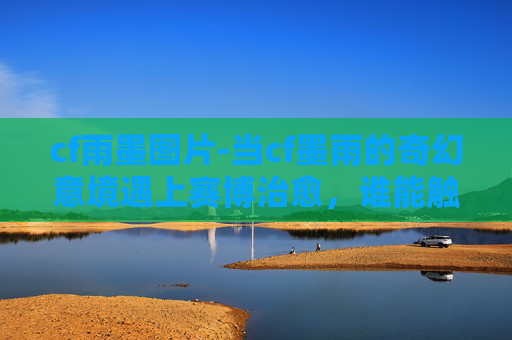 cf雨墨图片-当cf墨雨的奇幻意境遇上赛博治愈,谁能触碰那份跨越时空的精神共鸣 cf雨墨图片-当cf墨雨的奇幻意境遇上赛博治愈,谁能触碰那份跨越时空的精神共鸣
