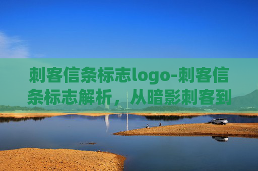 刺客信条标志logo-刺客信条标志解析，从暗影刺客到元素刺客的符号演进与魅力内核