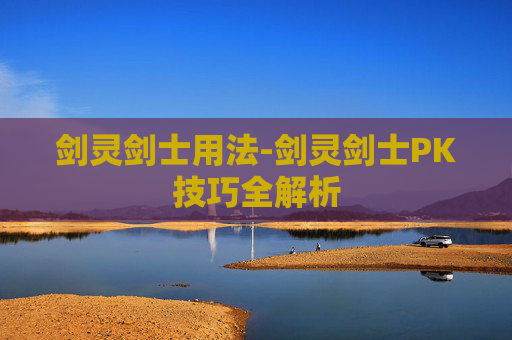 剑灵剑士用法-剑灵剑士PK技巧全解析