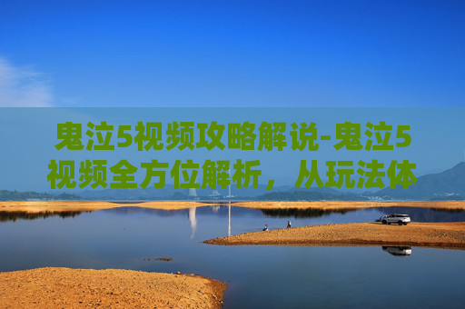 鬼泣5视频攻略解说-鬼泣5视频全方位解析，从玩法体验到玩法优势，解锁鬼泣5的全新魅力