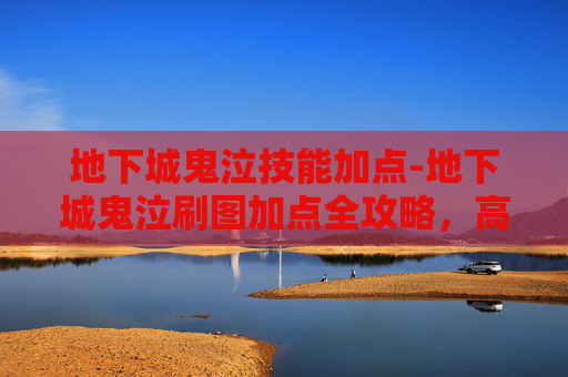 地下城鬼泣技能加点-地下城鬼泣刷图加点全攻略，高效进阶从核心属性到实战优化全解析