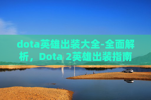 dota英雄出装大全-全面解析，Dota 2英雄出装指南