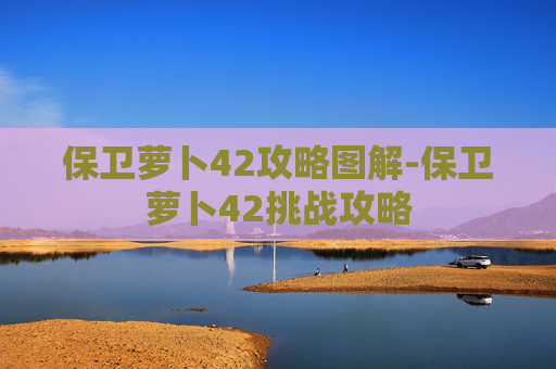 保卫萝卜42攻略图解-保卫萝卜42挑战攻略