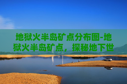 地狱火半岛矿点分布图-地狱火半岛矿点,探秘地下世界的神秘宝藏 地狱火半岛矿点分布图-地狱火半岛矿点,探秘地下世界的神秘宝藏