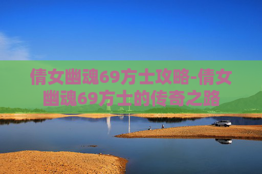 倩女幽魂69方士攻略-倩女幽魂69方士的传奇之路