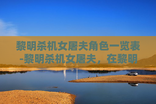黎明杀机女屠夫角色一览表-黎明杀机女屠夫，在黎明杀机中扮演女性杀手的深刻体验