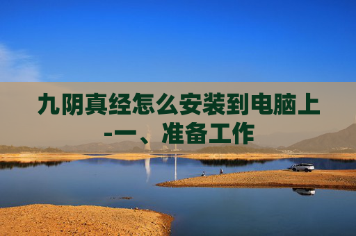 九阴真经怎么安装到电脑上-一、准备工作