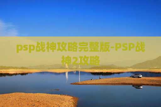 psp战神攻略完整版-PSP战神2攻略