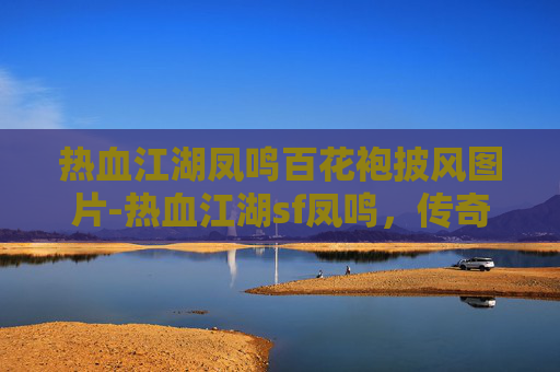 热血江湖凤鸣百花袍披风图片-热血江湖sf凤鸣，传奇中的凤凰涅槃