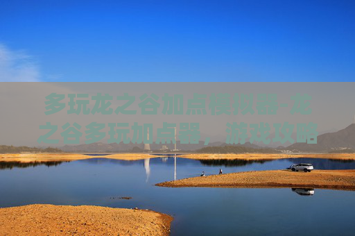多玩龙之谷加点模拟器-龙之谷多玩加点器,游戏攻略与技巧全解析 多玩龙之谷加点模拟器-龙之谷多玩加点器,游戏攻略与技巧全解析