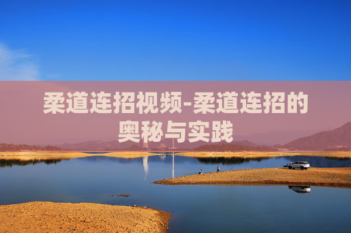 柔道连招视频-柔道连招的奥秘与实践 柔道连招视频-柔道连招的奥秘与实践