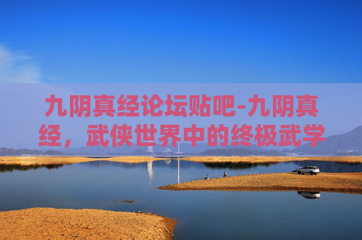 九阴真经论坛贴吧-九阴真经,武侠世界中的终极武学秘籍 九阴真经论坛贴吧-九阴真经,武侠世界中的终极武学秘籍
