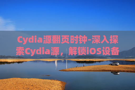 Cydia源翻页时钟-深入探索Cydia源，解锁iOS设备上的未授权应用
