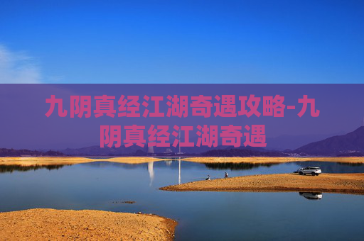 九阴真经江湖奇遇攻略-九阴真经江湖奇遇