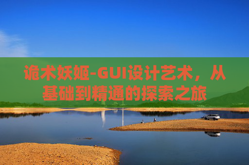 诡术妖姬-GUI设计艺术,从基础到精通的探索之旅 诡术妖姬-GUI设计艺术,从基础到精通的探索之旅