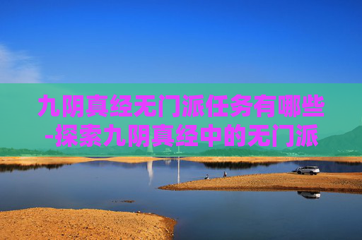九阴真经无门派任务有哪些-探索九阴真经中的无门派任务
