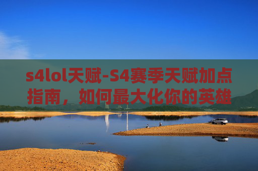 s4lol天赋-S4赛季天赋加点指南,如何最大化你的英雄潜力 s4lol天赋-S4赛季天赋加点指南,如何最大化你的英雄潜力