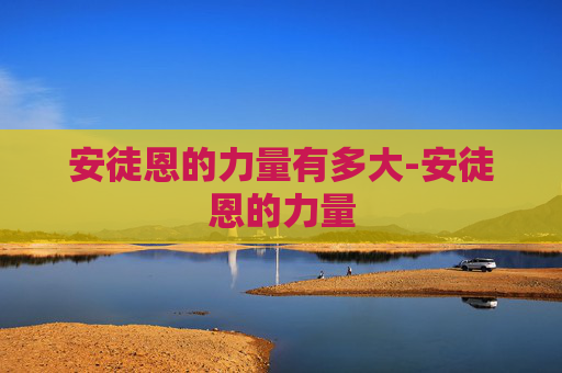 安徒恩的力量有多大-安徒恩的力量
