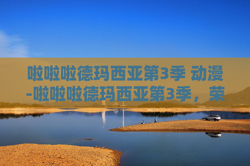 啦啦啦德玛西亚第3季 动漫-啦啦啦德玛西亚第3季，荣耀之战，梦想启航